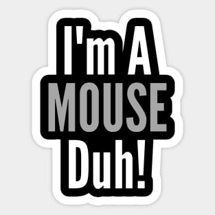 I'm A Mouse, Duh! Sticker